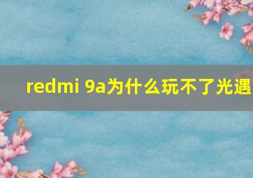 redmi 9a为什么玩不了光遇